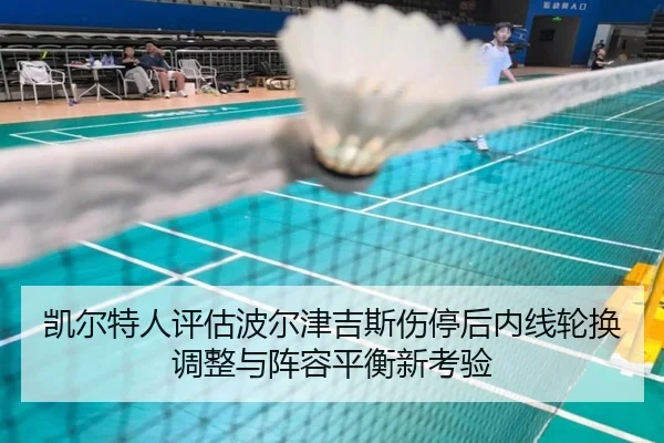 凯尔特人评估波尔津吉斯伤停后内线轮换调整与阵容平衡新考验