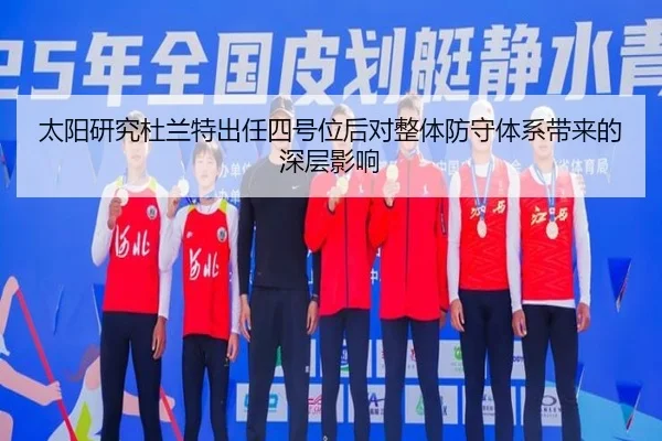 太阳研究杜兰特出任四号位后对整体防守体系带来的深层影响