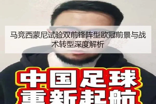 马竞西蒙尼试验双前锋阵型欧冠前景与战术转型深度解析